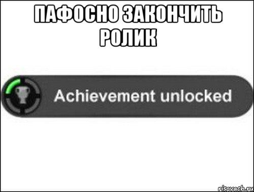 пафосно закончить ролик , Мем achievement unlocked