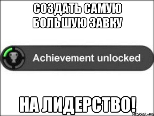 создать самую большую завку на лидерство!, Мем achievement unlocked