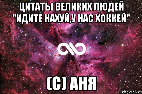 цитаты великих людей "идите нахуй,у нас хоккей" (с) аня, Мем офигенно