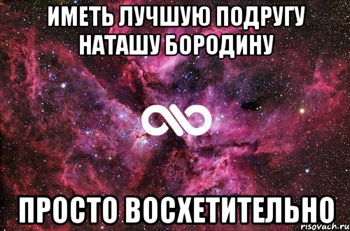 иметь лучшую подругу наташу бородину просто восхетительно, Мем офигенно