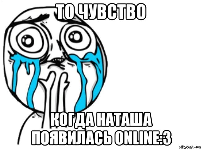 то чувство когда наташа появилась online:3, Мем Это самый