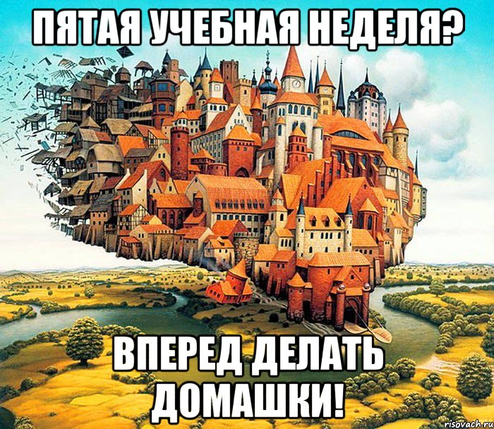 пятая учебная неделя? вперед делать домашки!
