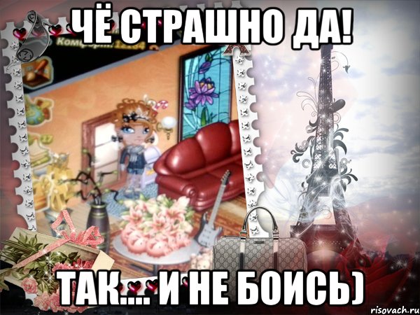 чё страшно да! так.... и не боись)