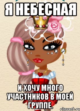 я небесная и хочу много участников в моей группе.