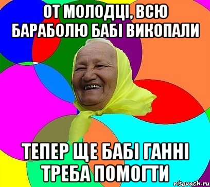 от молодці, всю бараболю бабі викопали тепер ще бабі ганні треба помогти
