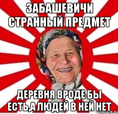 забашевичи странный предмет деревня вроде бы есть,а людей в ней нет, Мем  бабуля