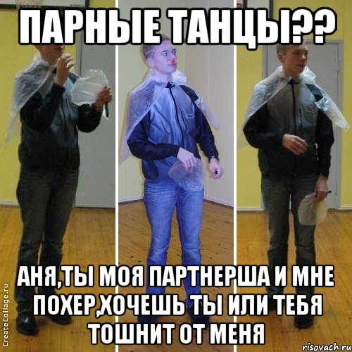 парные танцы?? аня,ты моя партнерша и мне похер,хочешь ты или тебя тошнит от меня, Мем багр