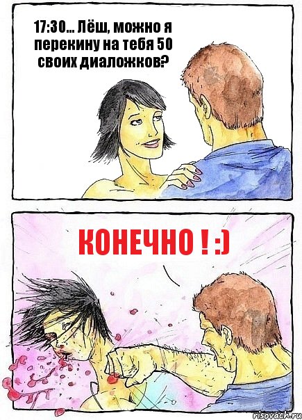 17:30... Лёш, можно я перекину на тебя 50 своих диаложков? конечно ! :), Комикс Бей бабу по ебалу