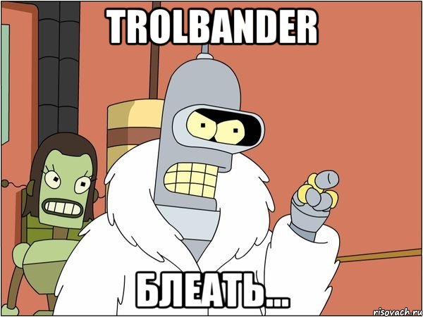 trolbander блеать..., Мем Бендер