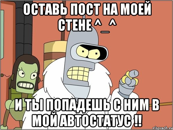 оставь пост на моей стене ^_^ и ты попадешь с ним в мой автостатус !!, Мем Бендер