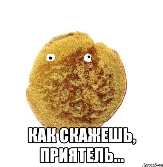  как скажешь, приятель...