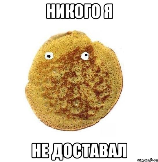 никого я не доставал