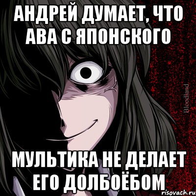 андрей думает, что ава с японского мультика не делает его долбоёбом, Мем bloodthirsty