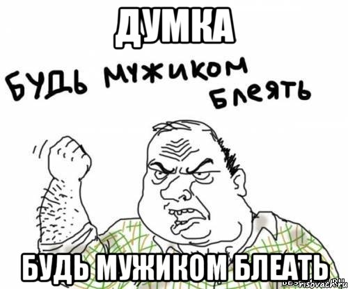 думка будь мужиком блеать, Мем блять