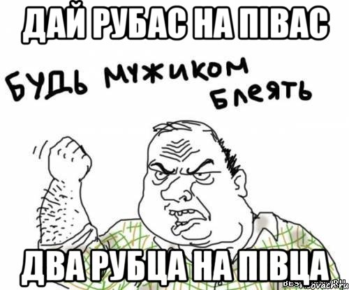 дай рубас на півас два рубца на півца, Мем блять