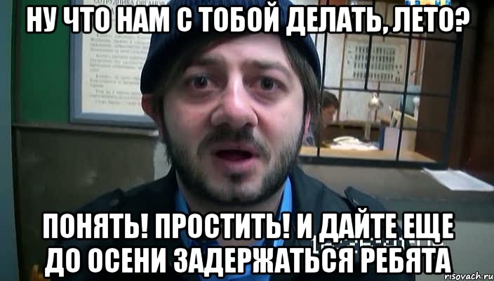 ну что нам с тобой делать, лето? понять! простить! и дайте еще до осени задержаться ребята, Мем Бородач