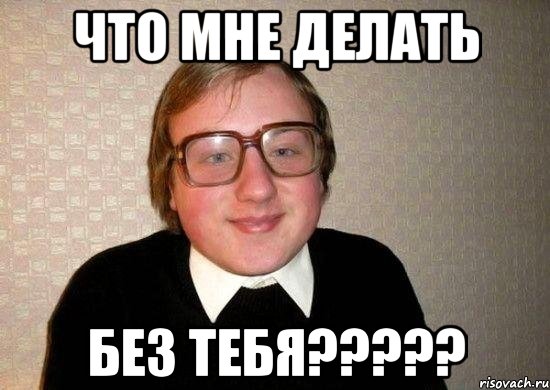 что мне делать без тебя???, Мем Ботан