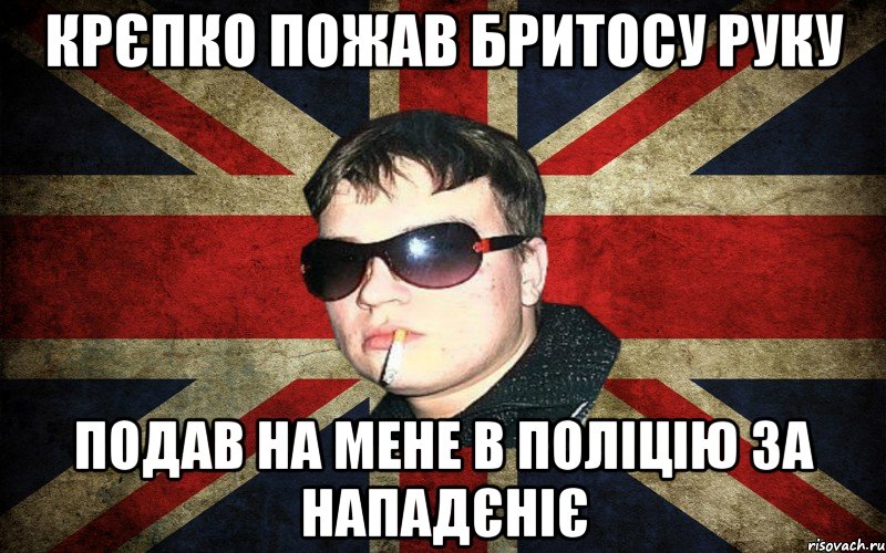 крєпко пожав бритосу руку подав на мене в поліцію за нападєніє