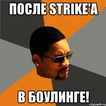 после strike'a в боулинге!, Мем Будь плохим парнем