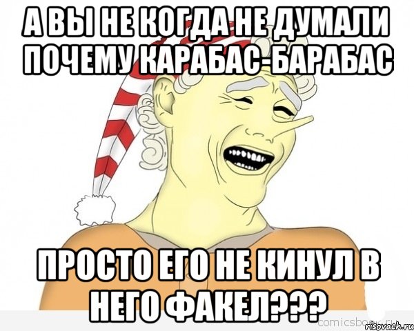 а вы не когда не думали почему карабас-барабас просто его не кинул в него факел???, Мем буратино