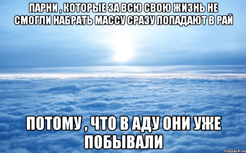 парни , которые за всю свою жизнь не смогли набрать массу сразу попадают в рай потому , что в аду они уже побывали, Мем ц2у