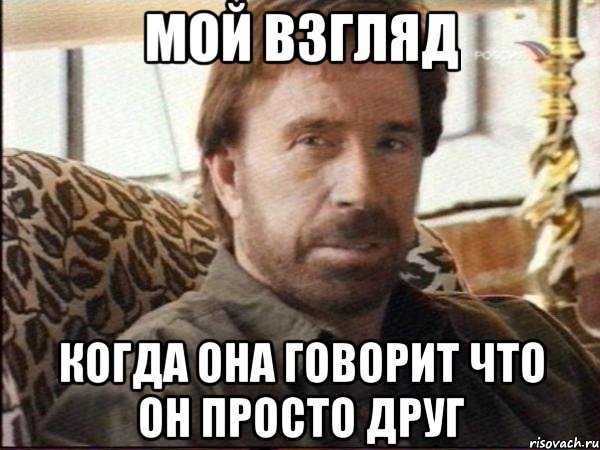 мой взгляд когда она говорит что он просто друг