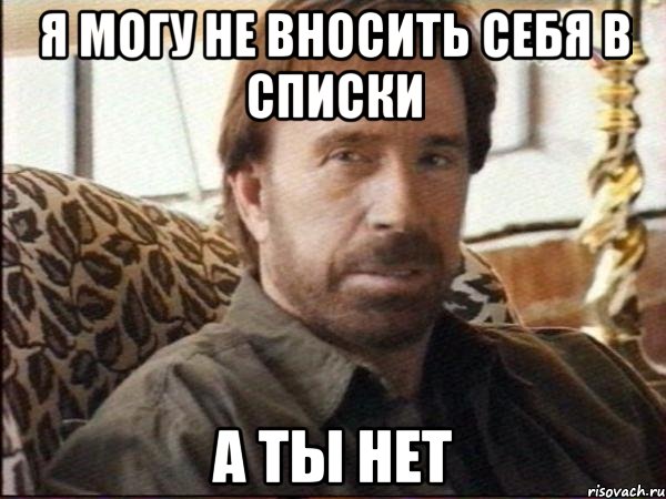 я могу не вносить себя в списки а ты нет