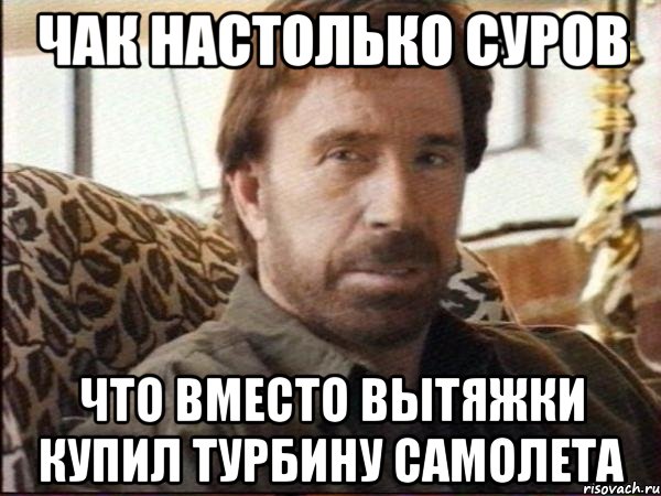 чак настолько суров что вместо вытяжки купил турбину самолета