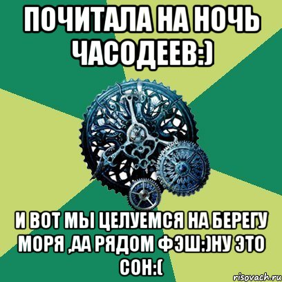 почитала на ночь часодеев:) и вот мы целуемся на берегу моря ,аа рядом фэш:)ну это сон:(, Мем Часодеи