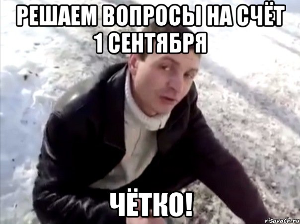 решаем вопросы на счёт 1 сентября чётко!, Мем Четко