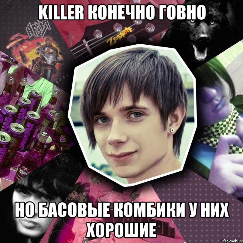 killer конечно говно но басовые комбики у них хорошие