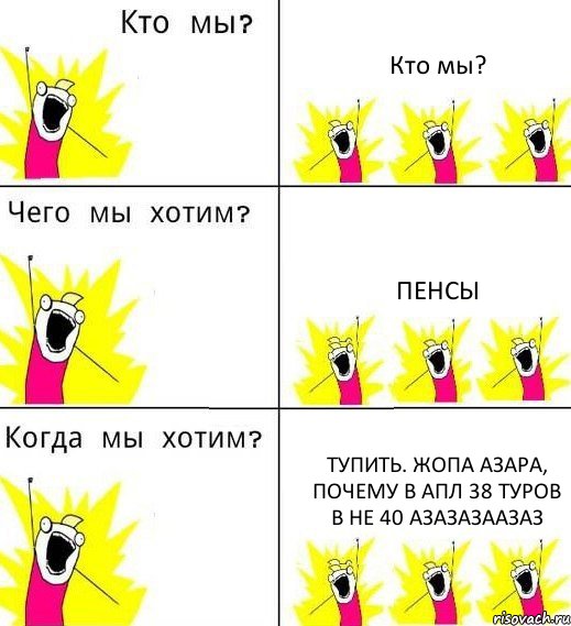 Кто мы? Пенсы Тупить. Жопа Азара, почему в АПЛ 38 туров в не 40 азазазаазаз, Комикс Что мы хотим