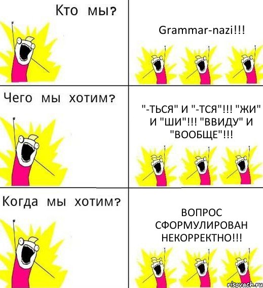 Grammar-nazi!!! "-Ться" и "-тся"!!! "Жи" и "ши"!!! "Ввиду" и "вообще"!!! Вопрос сформулирован некорректно!!!, Комикс Что мы хотим