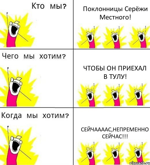 Поклонницы Серёжи Местного! Чтобы он приехал в Тулу! Сейчаааас,непременно сейчас!!!, Комикс Что мы хотим