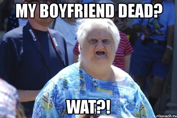 my boyfriend dead? wat?!
