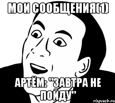 мои сообщения(1) артём: "завтра не пойду", Мем  Да ладно