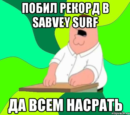 побил рекорд в sabvey surf да всем насрать, Мем  Да всем насрать (Гриффин)