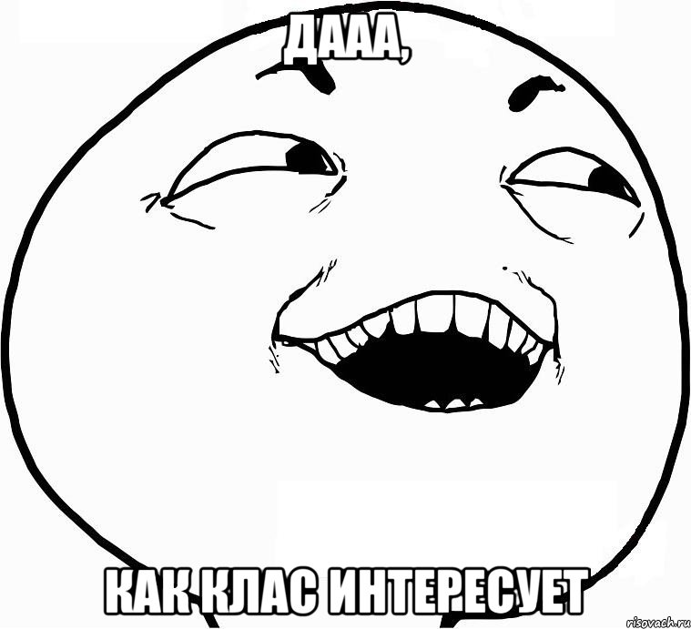 дааа, как клас интересует, Мем Дааа