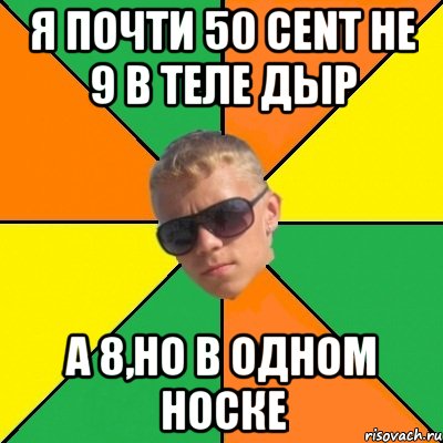 я почти 50 cent не 9 в теле дыр а 8,но в одном носке, Мем дикий1