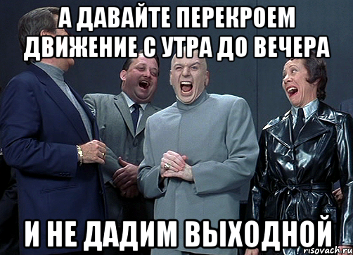 а давайте перекроем движение с утра до вечера и не дадим выходной, Мем доктор зло смётся