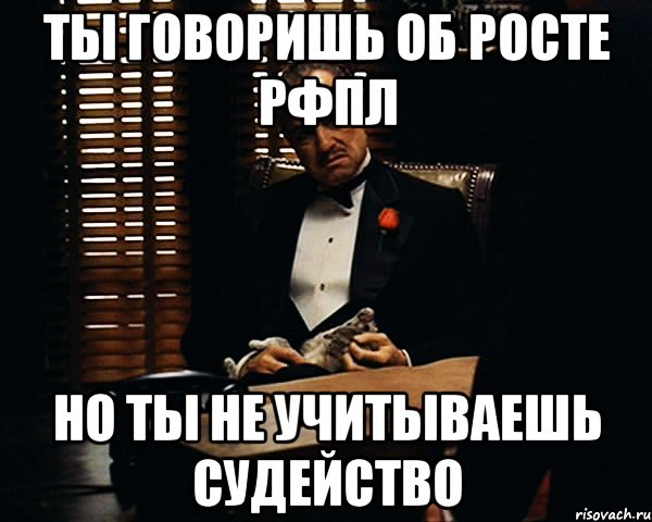 ты говоришь об росте рфпл но ты не учитываешь судейство, Мем Дон Вито Корлеоне