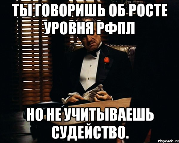 ты говоришь об росте уровня рфпл но не учитываешь судейство., Мем Дон Вито Корлеоне