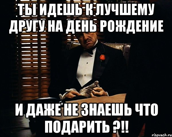 ты идешь к лучшему другу на день рождение и даже не знаешь что подарить ?!!, Мем Дон Вито Корлеоне