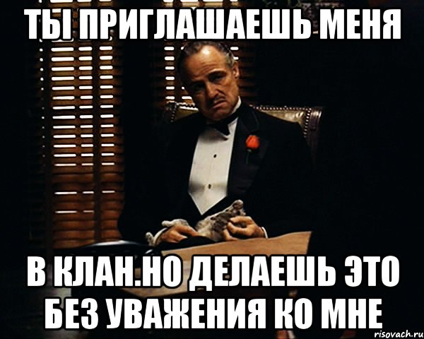 ты приглашаешь меня в клан.но делаешь это без уважения ко мне, Мем Дон Вито Корлеоне