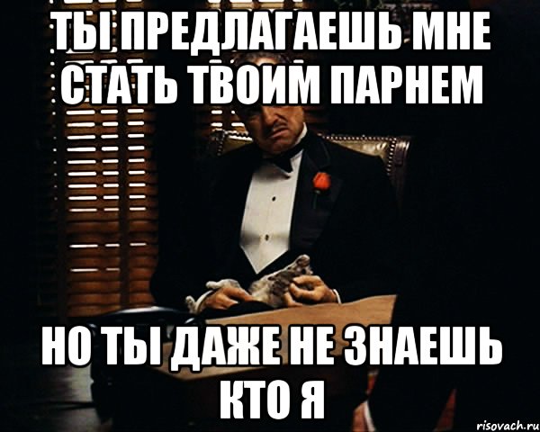 ты предлагаешь мне стать твоим парнем но ты даже не знаешь кто я, Мем Дон Вито Корлеоне