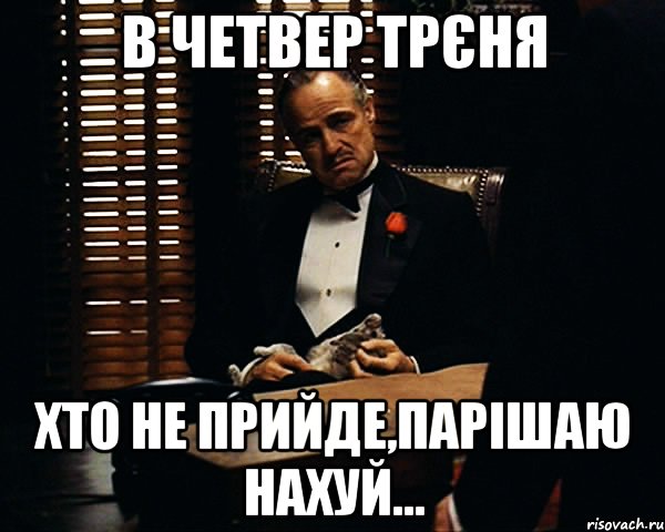 в четвер трєня хто не прийде,парішаю нахуй..., Мем Дон Вито Корлеоне