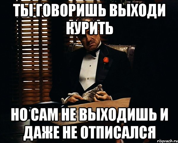 ты говоришь выходи курить но сам не выходишь и даже не отписался, Мем Дон Вито Корлеоне