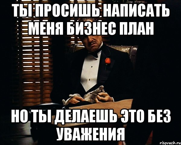 ты просишь написать меня бизнес план но ты делаешь это без уважения, Мем Дон Вито Корлеоне