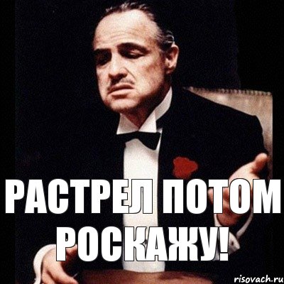 Растрел потом роскажу!