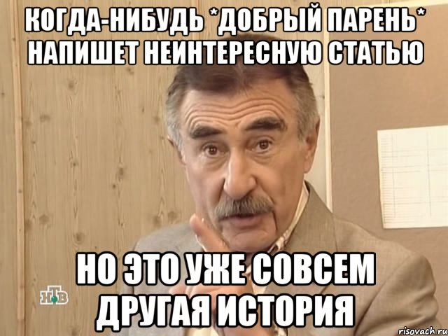 когда-нибудь *добрый парень* напишет неинтересную статью но это уже совсем другая история, Мем Каневский (Но это уже совсем другая история)